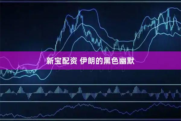新宝配资 伊朗的黑色幽默